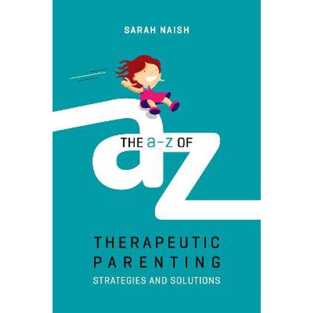 The A-Z of Therapeutic Parenting: Strategies and Solutions (Paperback) - Sarah Naish